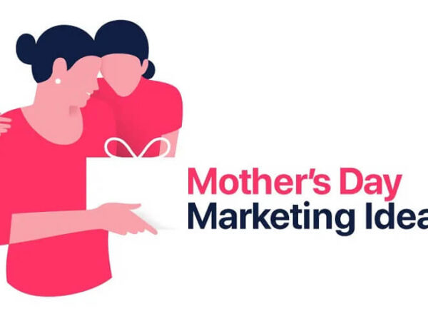 4 Mother’s Day Marketing Ideas in 2022